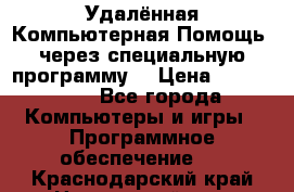 Удалённая Компьютерная Помощь, через специальную программу. › Цена ­ 500-1500 - Все города Компьютеры и игры » Программное обеспечение   . Краснодарский край,Новороссийск г.